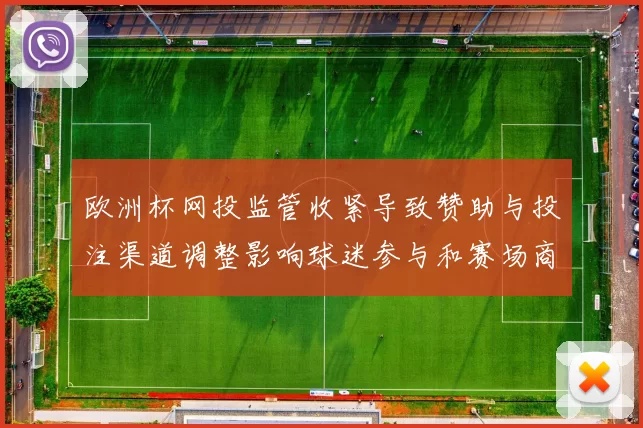 欧洲杯网投监管收紧导致赞助与投注渠道调整影响球迷参与和赛场商业布局