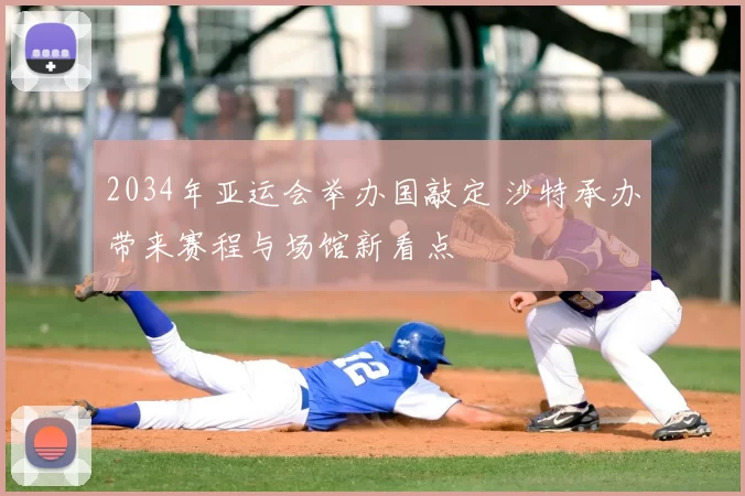 2034年亚运会举办国敲定 沙特承办带来赛程与场馆新看点