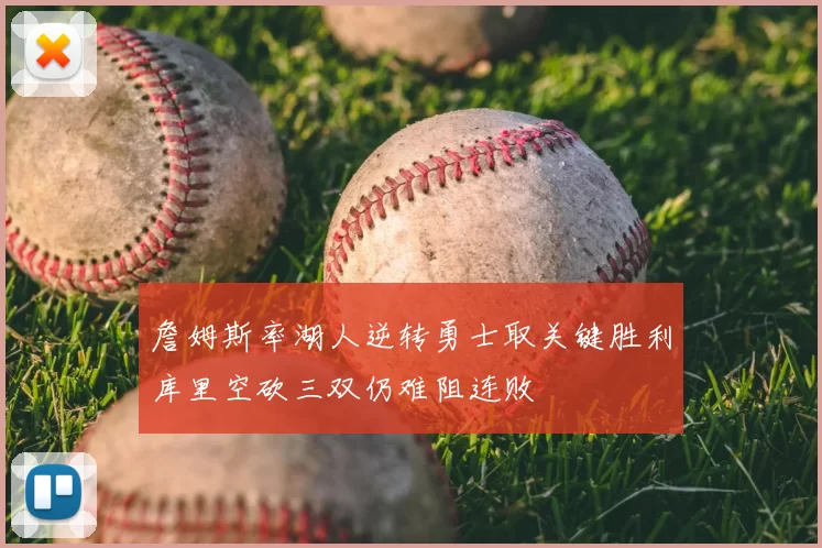 詹姆斯率湖人逆转勇士取关键胜利库里空砍三双仍难阻连败